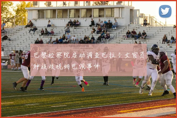 巴黎检察院启动调查巴拉圭女官员种族歧视姆巴佩事件